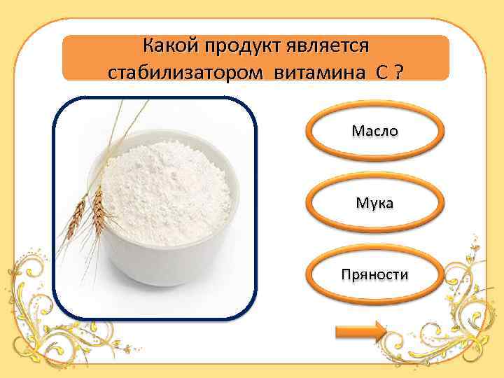 Какой продукт является стабилизатором витамина С ? Масло Мука Пряности 
