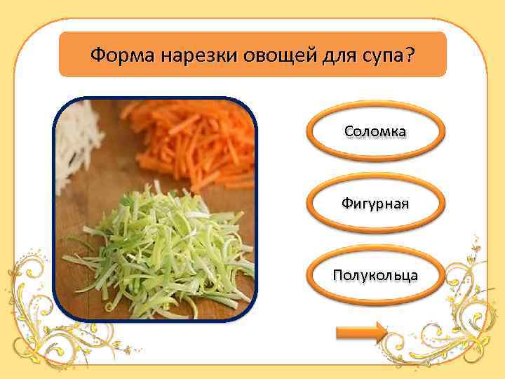 Форма нарезки овощей для супа? Соломка Фигурная Полукольца 