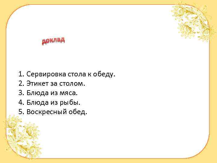 1. Сервировка стола к обеду. 2. Этикет за столом. 3. Блюда из мяса. 4.