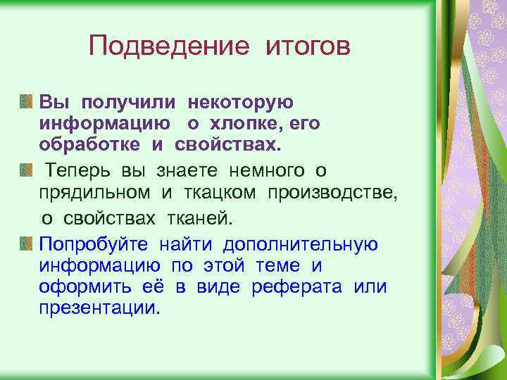 Подведение итогов Вы получили некоторую информацию о хлопке, его обработке и свойствах. Теперь вы