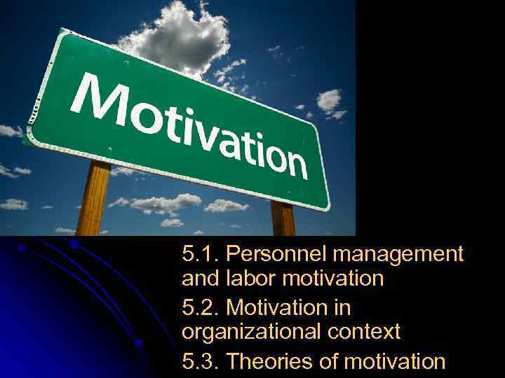 5. 1. Personnel management and labor motivation 5. 2. Motivation in organizational context 5.