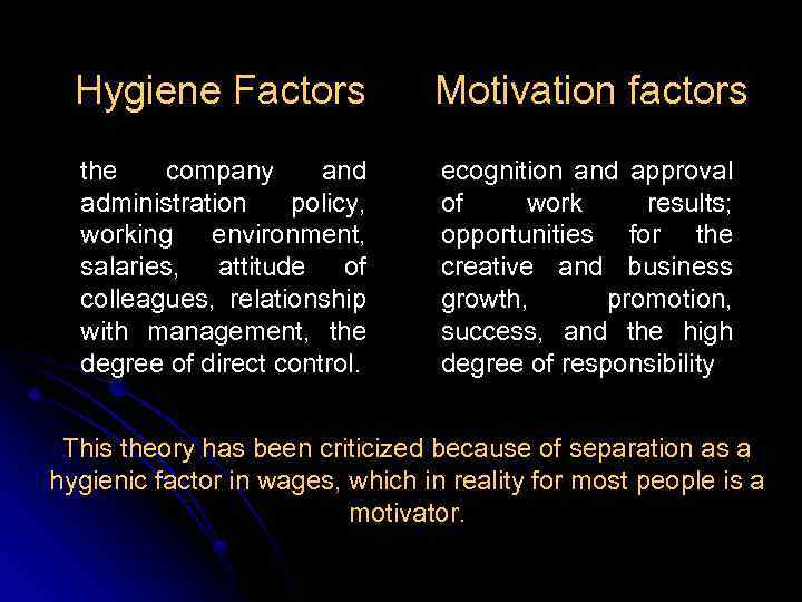 Hygiene Factors Motivation factors the company and administration policy, working environment, salaries, attitude of