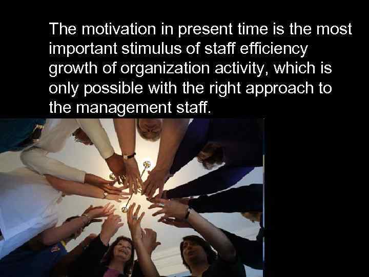 The motivation in present time is the most important stimulus of staff efficiency growth
