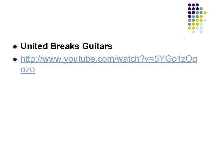 l l United Breaks Guitars http: //www. youtube. com/watch? v=5 YGc 4 z. Oq