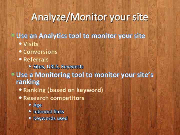 Analyze/Monitor your site Use an Analytics tool to monitor your site Visits Conversions Referrals