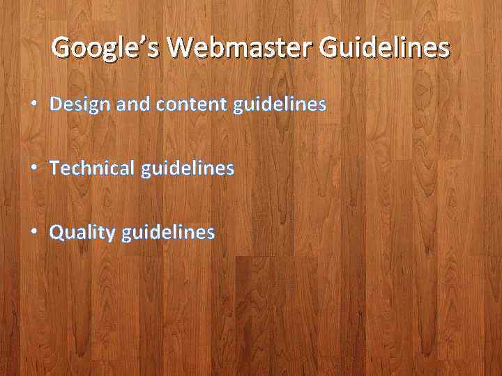Google’s Webmaster Guidelines • Design and content guidelines • Technical guidelines • Quality guidelines