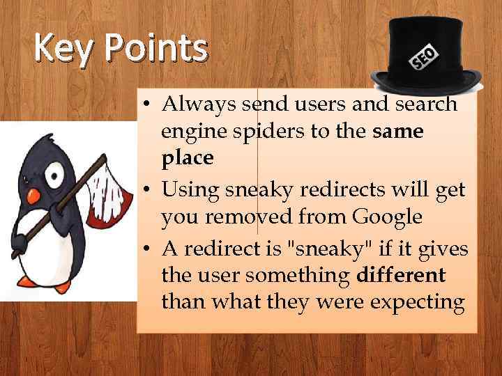 Key Points • Always send users and search engine spiders to the same place
