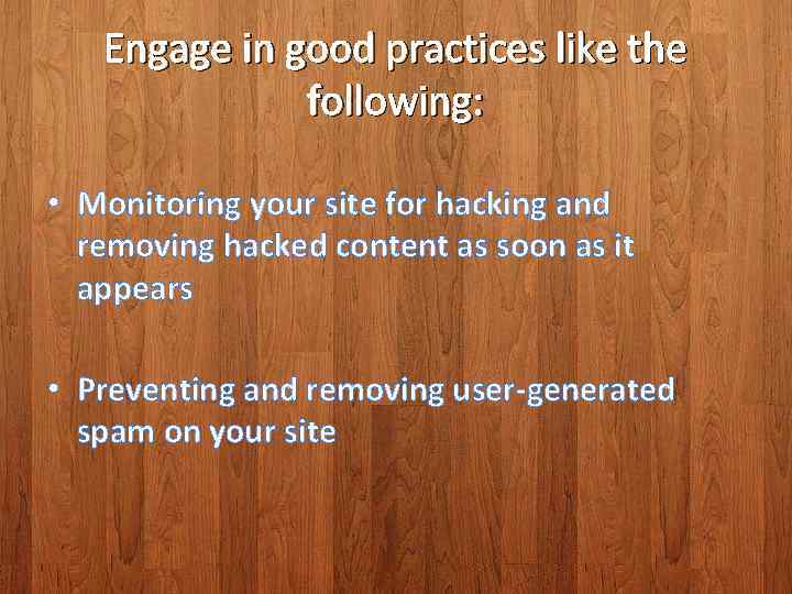 Engage in good practices like the following: • Monitoring your site for hacking and