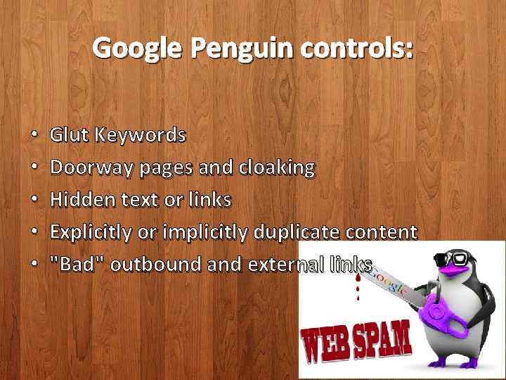 Google Penguin controls: • • • Glut Keywords Doorway pages and cloaking Hidden text