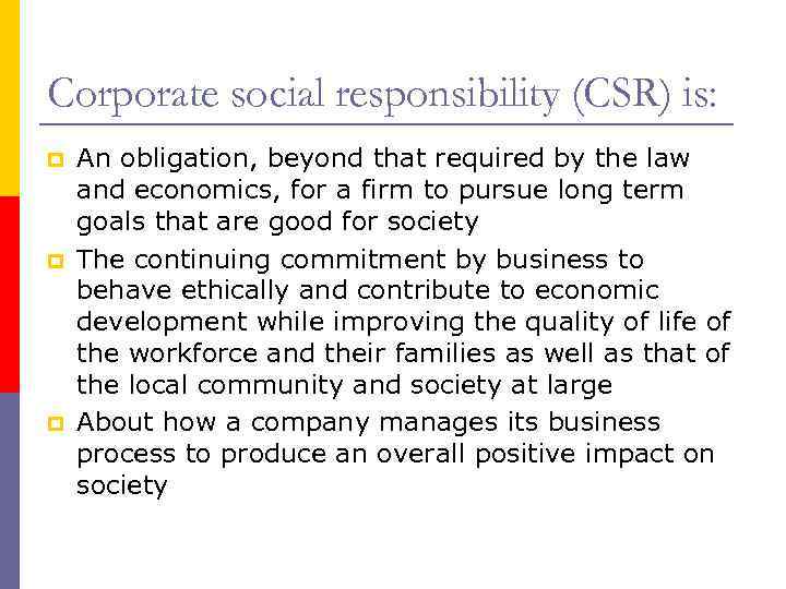 Corporate social responsibility (CSR) is: p p p An obligation, beyond that required by