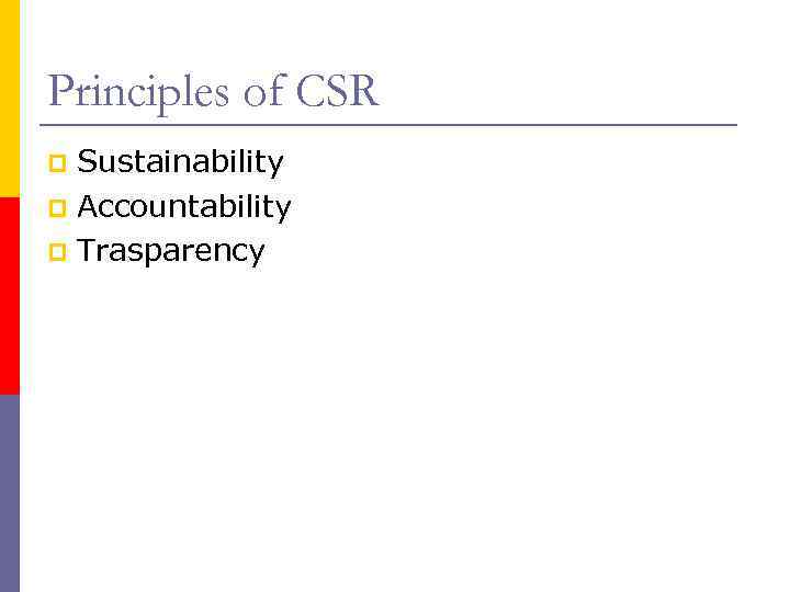 Principles of CSR Sustainability p Accountability p Trasparency p 