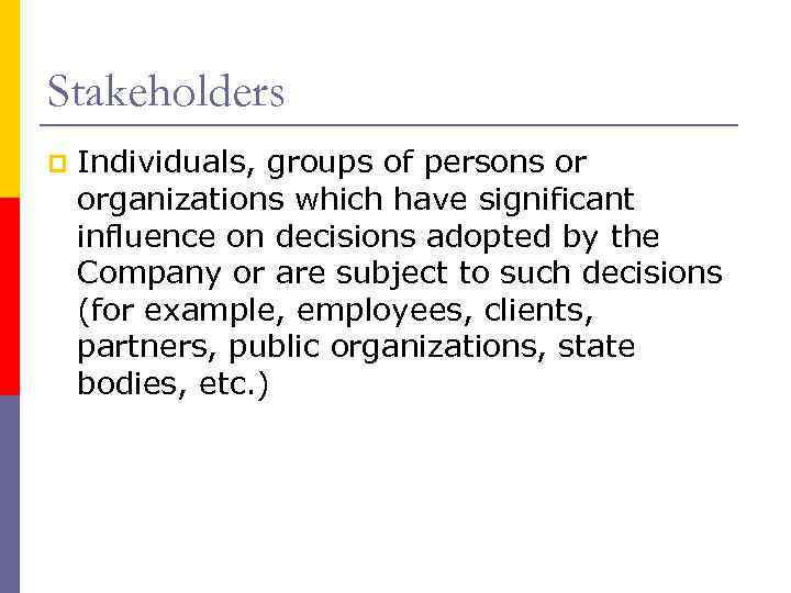 Stakeholders p Individuals, groups of persons or organizations which have significant influence on decisions