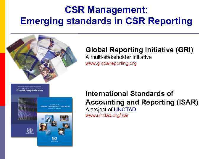 CSR Management: Emerging standards in CSR Reporting Global Reporting Initiative (GRI) A multi-stakeholder initiative