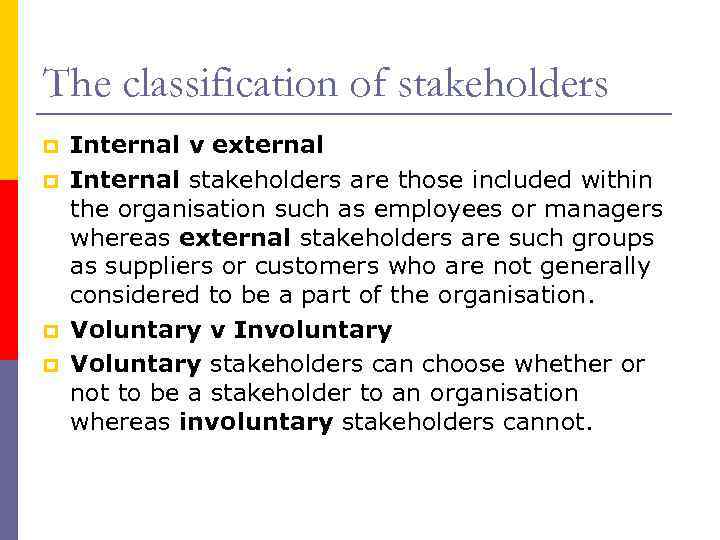 The classification of stakeholders p p Internal v external Internal stakeholders are those included