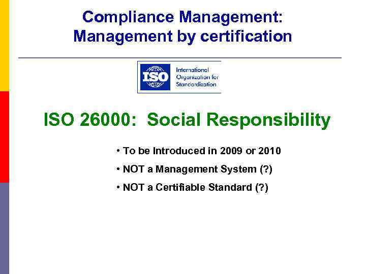 Compliance Management: Management by certification ISO 26000: Social Responsibility • To be Introduced in