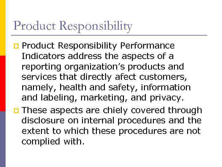 Product Responsibility Performance Indicators address the aspects of a reporting organization’s products and services