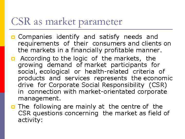 CSR as market parameter p p p Companies identify and satisfy needs and requirements