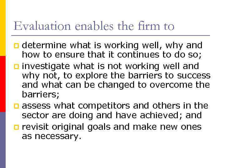 Evaluation enables the firm to determine what is working well, why and how to