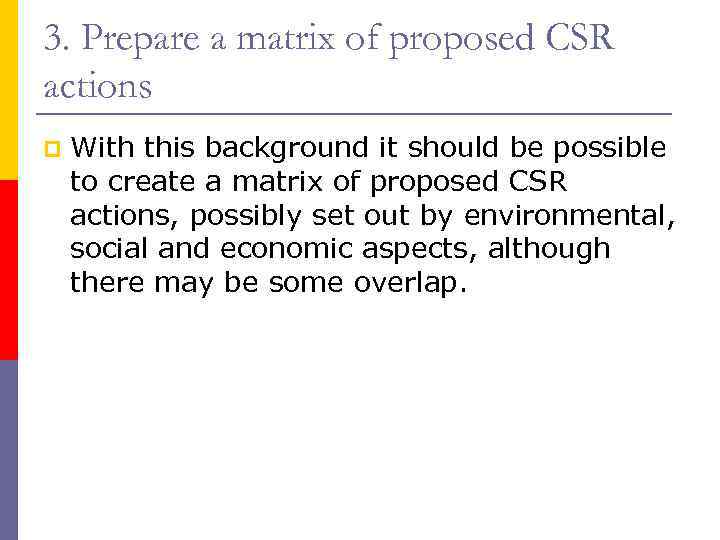 3. Prepare a matrix of proposed CSR actions p With this background it should