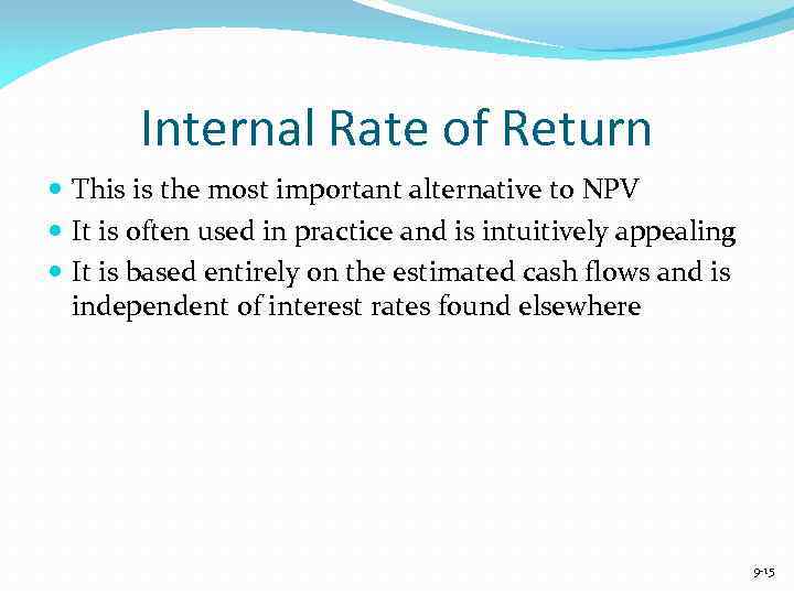 Internal Rate of Return This is the most important alternative to NPV It is