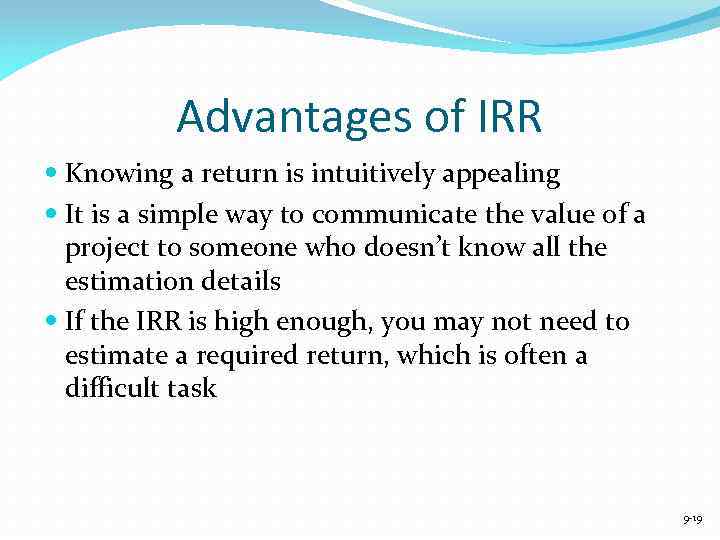 Advantages of IRR Knowing a return is intuitively appealing It is a simple way