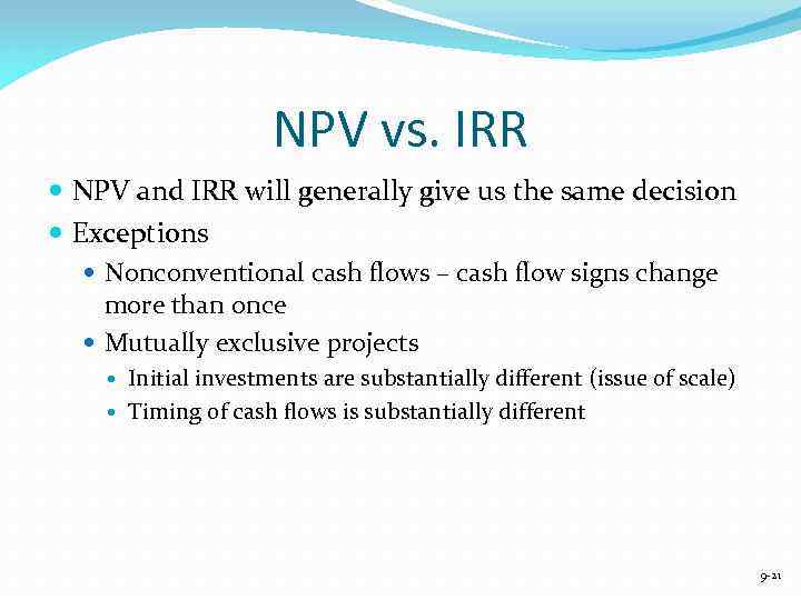 NPV vs. IRR NPV and IRR will generally give us the same decision Exceptions