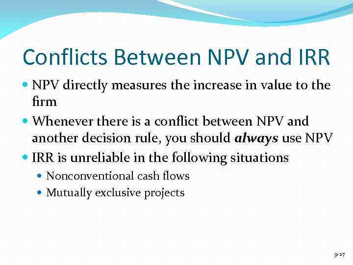 Conflicts Between NPV and IRR NPV directly measures the increase in value to the