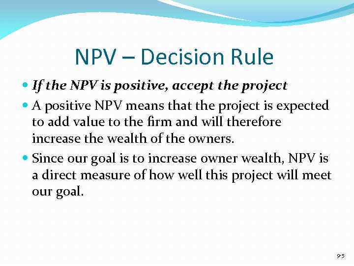 NPV – Decision Rule If the NPV is positive, accept the project A positive