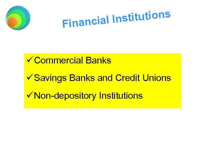 titutions ancial Ins Fin ü Commercial Banks ü Savings Banks and Credit Unions ü