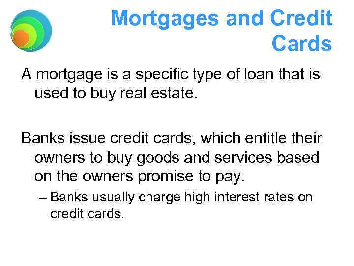 Mortgages and Credit Cards A mortgage is a specific type of loan that is