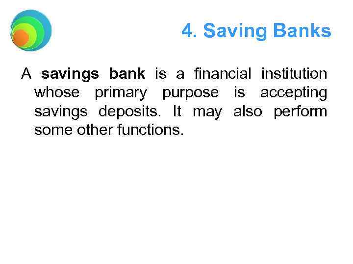 4. Saving Banks A savings bank is a financial institution whose primary purpose is
