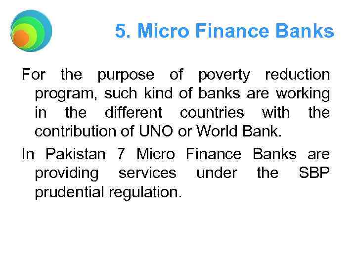 5. Micro Finance Banks For the purpose of poverty reduction program, such kind of