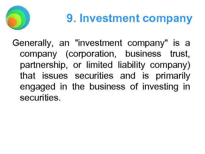 9. Investment company Generally, an "investment company" is a company (corporation, business trust, partnership,