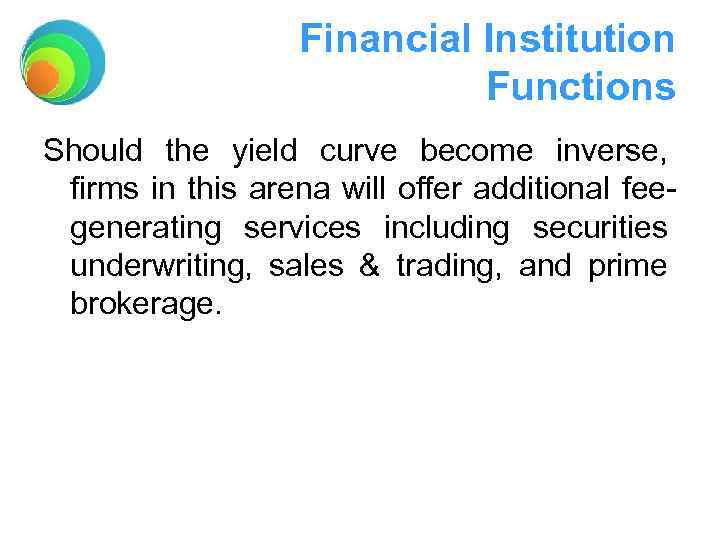 Financial Institution Functions Should the yield curve become inverse, firms in this arena will
