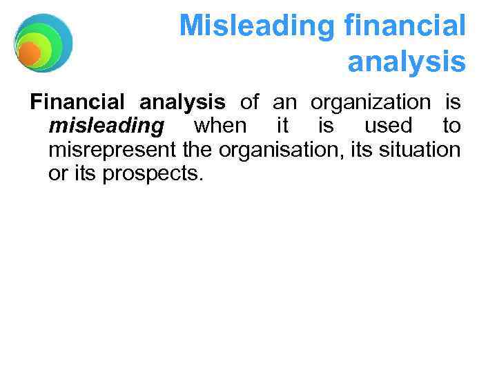 Misleading financial analysis Financial analysis of an organization is misleading when it is used
