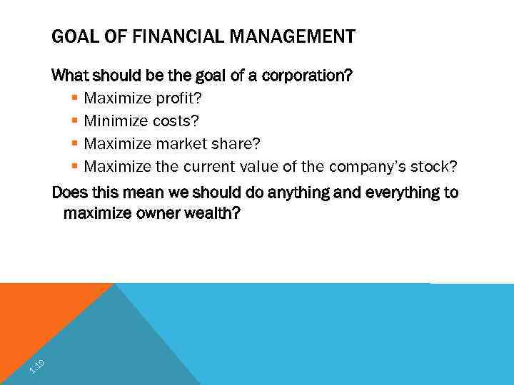 GOAL OF FINANCIAL MANAGEMENT What should be the goal of a corporation? § Maximize