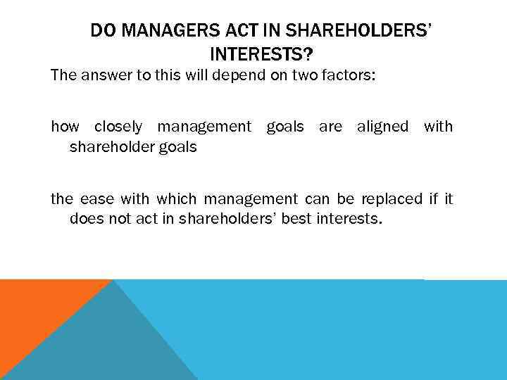 DO MANAGERS ACT IN SHAREHOLDERS’ INTERESTS? The answer to this will depend on two