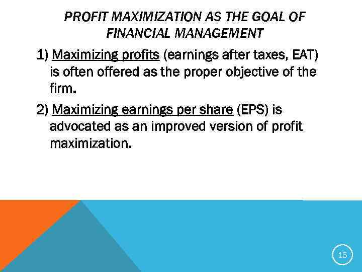 PROFIT MAXIMIZATION AS THE GOAL OF FINANCIAL MANAGEMENT 1) Maximizing profits (earnings after taxes,