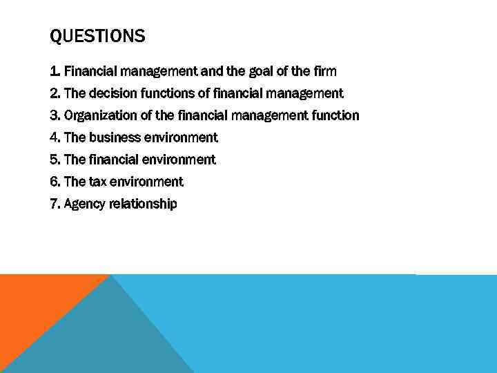 QUESTIONS 1. Financial management and the goal of the firm 2. The decision functions