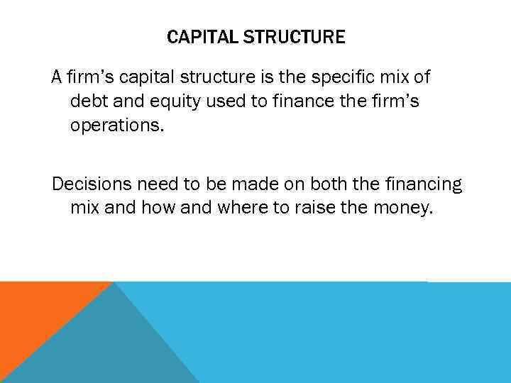 CAPITAL STRUCTURE A firm’s capital structure is the specific mix of debt and equity