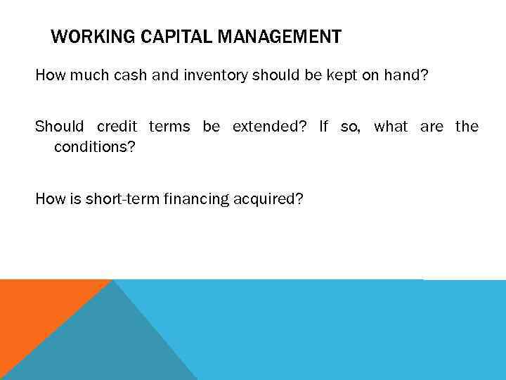 WORKING CAPITAL MANAGEMENT How much cash and inventory should be kept on hand? Should