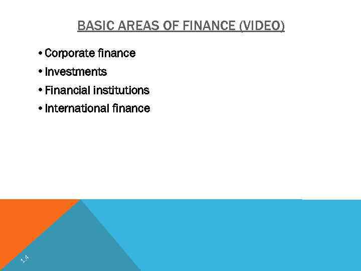 BASIC AREAS OF FINANCE (VIDEO) • Corporate finance • Investments • Financial institutions •