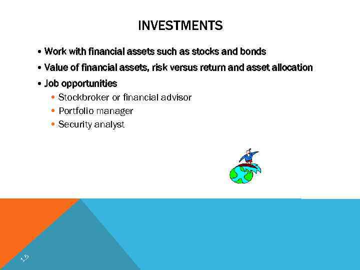 INVESTMENTS • Work with financial assets such as stocks and bonds • Value of