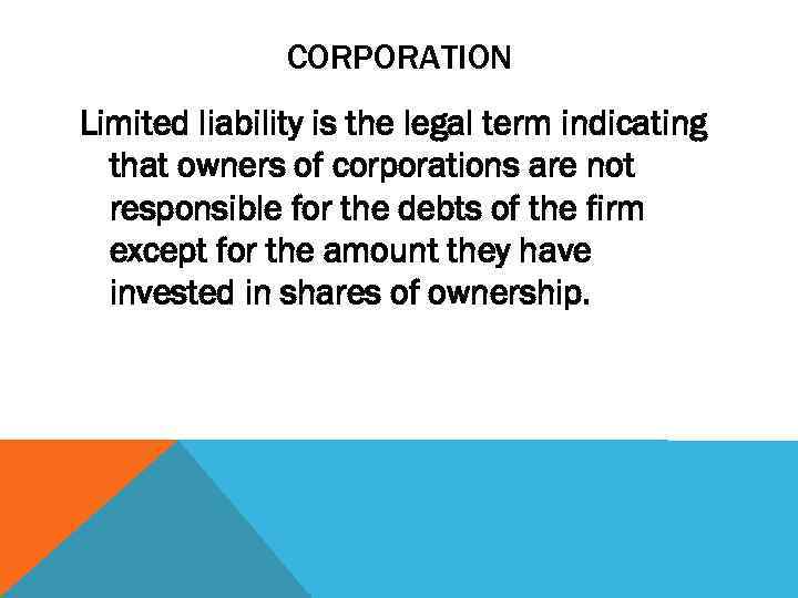 CORPORATION Limited liability is the legal term indicating that owners of corporations are not