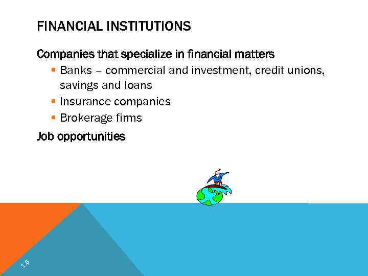 FINANCIAL INSTITUTIONS Companies that specialize in financial matters § Banks – commercial and investment,