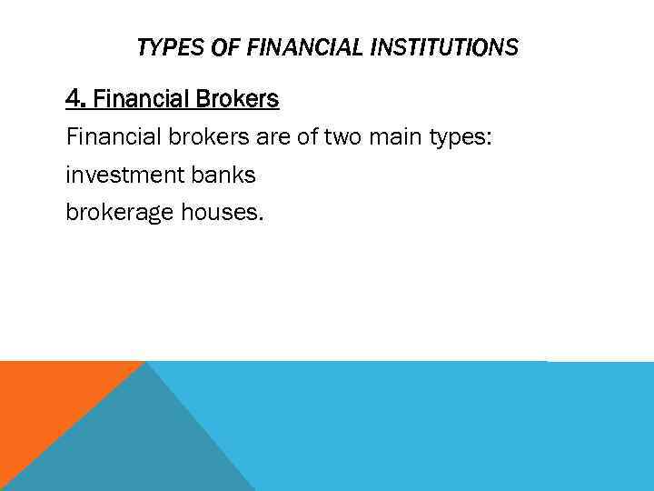 TYPES OF FINANCIAL INSTITUTIONS 4. Financial Brokers Financial brokers are of two main types: