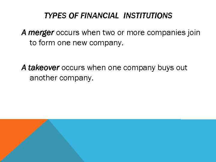 TYPES OF FINANCIAL INSTITUTIONS A merger occurs when two or more companies join to