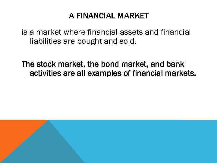 A FINANCIAL MARKET is a market where financial assets and financial liabilities are bought