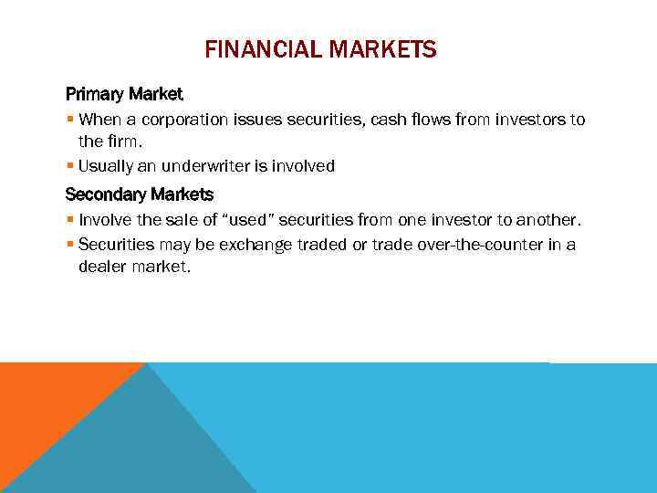 FINANCIAL MARKETS Primary Market § When a corporation issues securities, cash flows from investors
