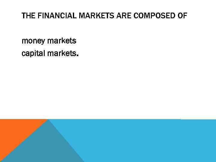 THE FINANCIAL MARKETS ARE COMPOSED OF money markets capital markets. 